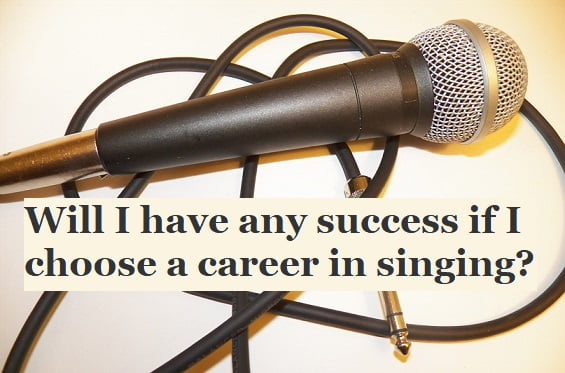 Will I have any success if I choose a career in singing